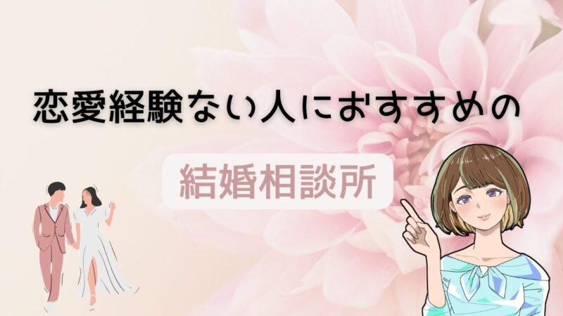 当サイト厳選！恋愛経験なしでも幸せを掴めるおすすめ結婚相談所 