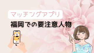 【知らないとヤバい】マッチングアプリで福岡の要注意人物を避ける方法とコスパ最強の出会い 